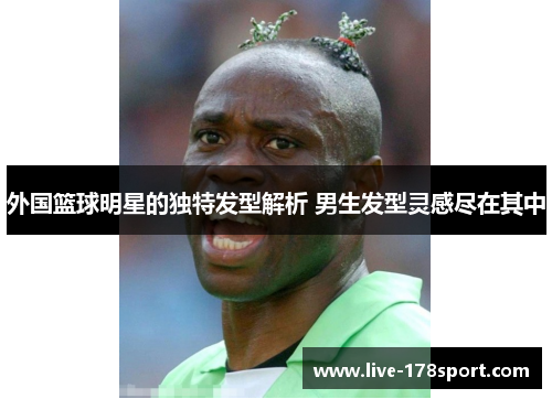 外国篮球明星的独特发型解析 男生发型灵感尽在其中