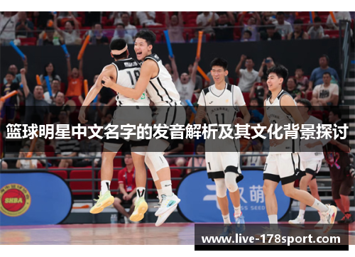 篮球明星中文名字的发音解析及其文化背景探讨