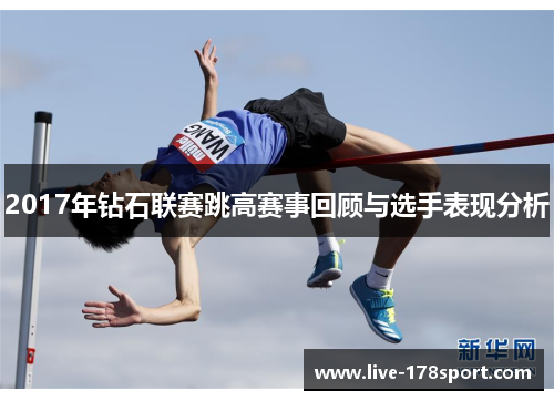 2017年钻石联赛跳高赛事回顾与选手表现分析